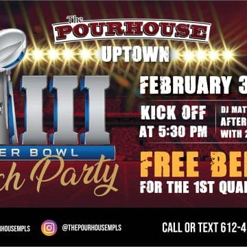Just because the Super Bowl isn’t in Minneapolis this year, doesn’t mean the  PARTY isn’t…come to the Pourhouse!